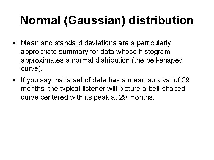 Normal (Gaussian) distribution • Mean and standard deviations are a particularly appropriate summary for
