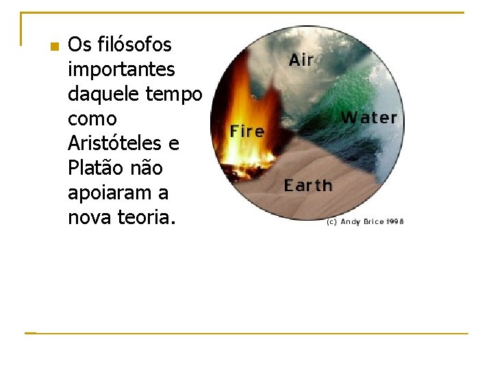 n Os filósofos importantes daquele tempo como Aristóteles e Platão não apoiaram a nova