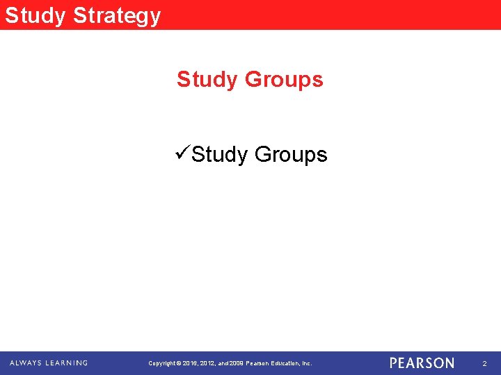 Study Strategy Study Groups üStudy Groups Copyright © 2016, 2012, and 2009 Pearson Education,