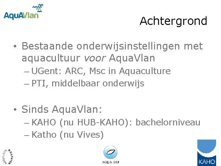 Achtergrond • Bestaande onderwijsinstellingen met aquacultuur voor Aqua. Vlan – UGent: ARC, Msc in
