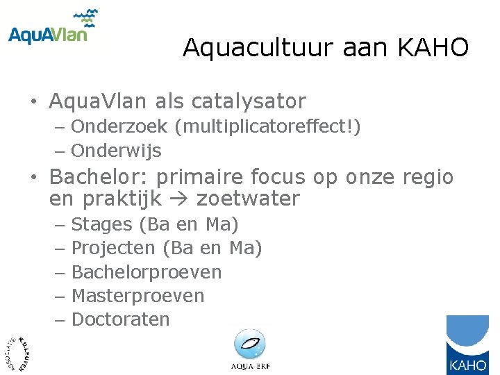 Aquacultuur aan KAHO • Aqua. Vlan als catalysator – Onderzoek (multiplicatoreffect!) – Onderwijs •