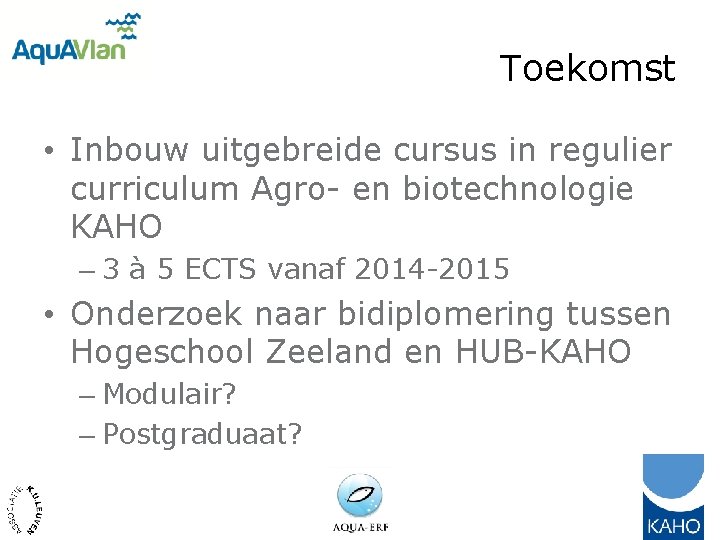 Toekomst • Inbouw uitgebreide cursus in regulier curriculum Agro- en biotechnologie KAHO – 3