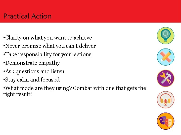 Practical Action • Clarity on what you want to achieve • Never promise what
