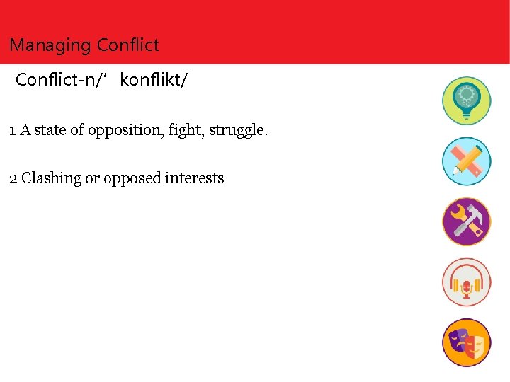 Managing Conflict-n/’konflikt/ 1 A state of opposition, fight, struggle. 2 Clashing or opposed interests