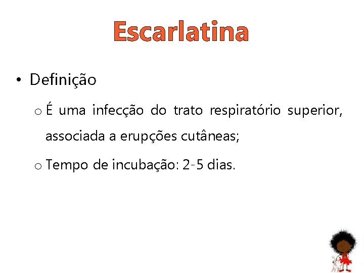 Escarlatina • Definição o É uma infecção do trato respiratório superior, associada a erupções