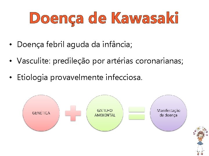 Doença de Kawasaki • Doença febril aguda da infância; • Vasculite: predileção por artérias