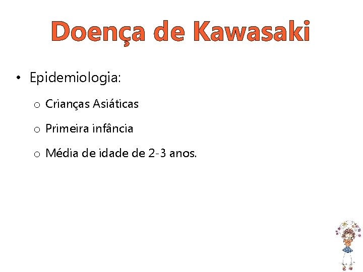 Doença de Kawasaki • Epidemiologia: o Crianças Asiáticas o Primeira infância o Média de