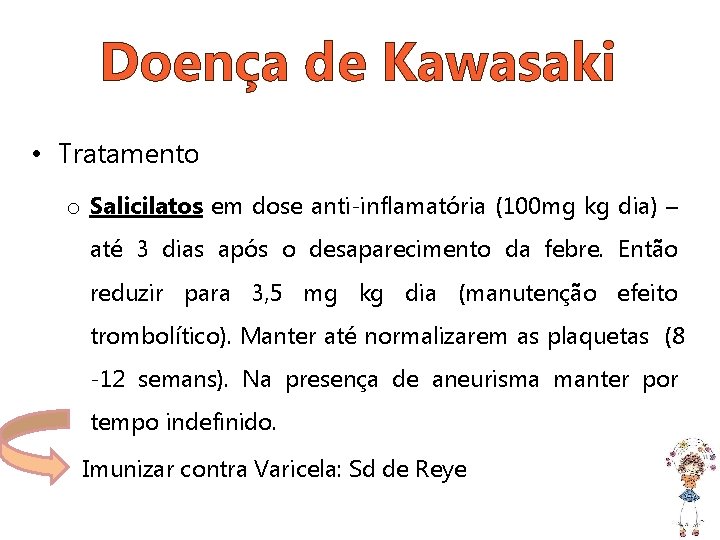 Doença de Kawasaki • Tratamento o Salicilatos em dose anti-inflamatória (100 mg kg dia)