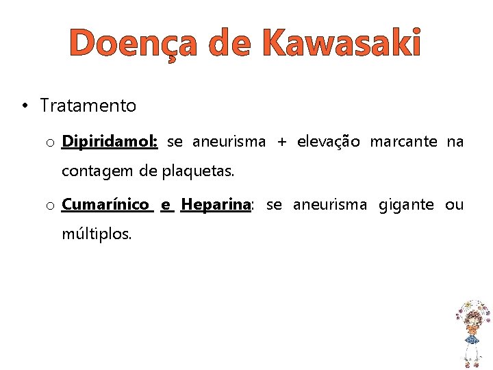 Doença de Kawasaki • Tratamento o Dipiridamol: se aneurisma + elevação marcante na contagem