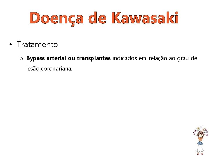 Doença de Kawasaki • Tratamento o Bypass arterial ou transplantes indicados em relação ao