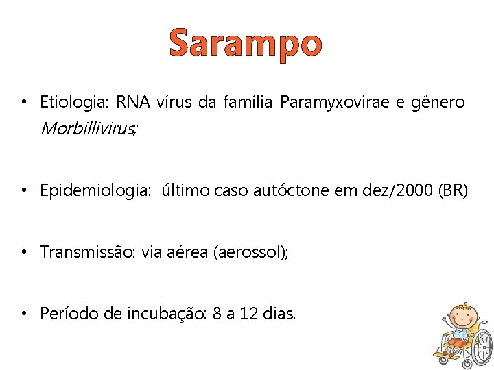 Sarampo • Etiologia: RNA vírus da família Paramyxovirae e gênero Morbillivirus; • Epidemiologia: último