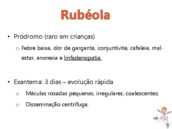 Rubéola • Pródromo (raro em crianças) o Febre baixa, dor de garganta, conjuntivite, cafaleia,