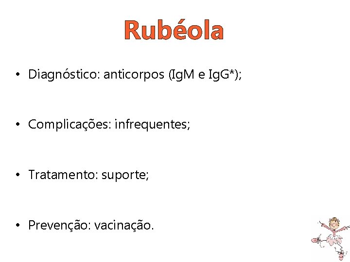 Rubéola • Diagnóstico: anticorpos (Ig. M e Ig. G*); • Complicações: infrequentes; • Tratamento: