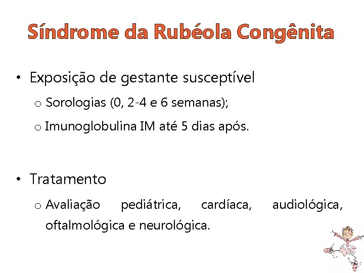 Síndrome da Rubéola Congênita • Exposição de gestante susceptível o Sorologias (0, 2 -4