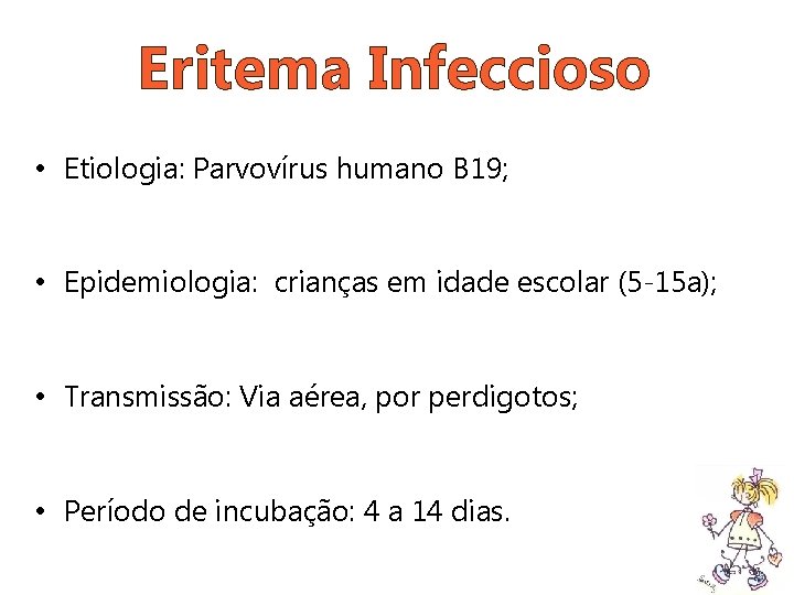 Eritema Infeccioso • Etiologia: Parvovírus humano B 19; • Epidemiologia: crianças em idade escolar