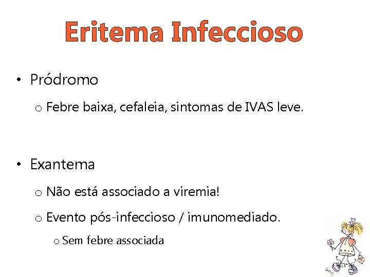 Eritema Infeccioso • Pródromo o Febre baixa, cefaleia, sintomas de IVAS leve. • Exantema