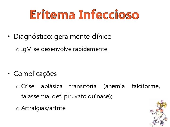 Eritema Infeccioso • Diagnóstico: geralmente clínico o Ig. M se desenvolve rapidamente. • Complicações