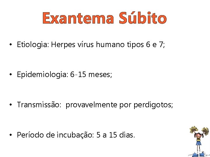 Exantema Súbito • Etiologia: Herpes vírus humano tipos 6 e 7; • Epidemiologia: 6
