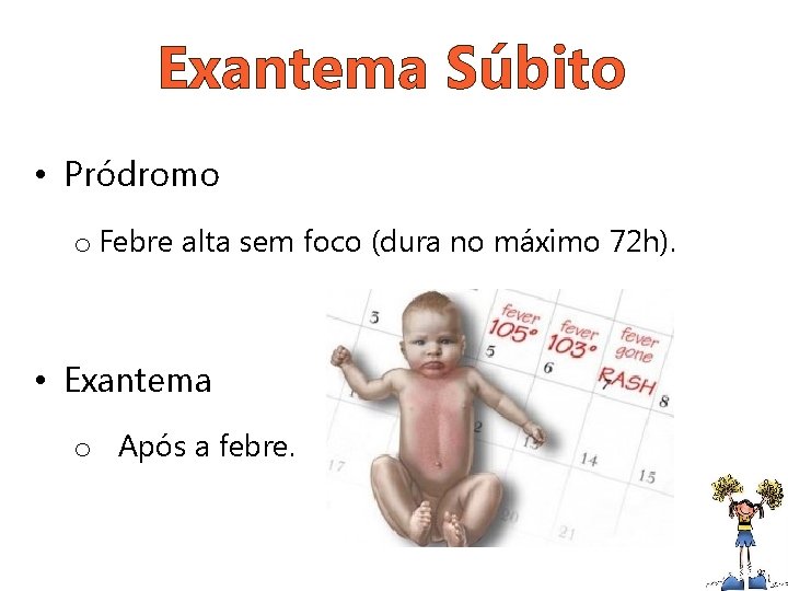 Exantema Súbito • Pródromo o Febre alta sem foco (dura no máximo 72 h).