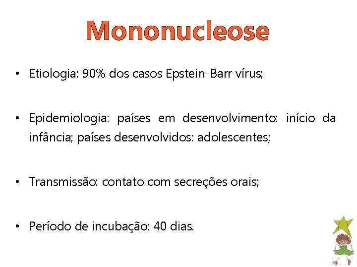 Mononucleose • Etiologia: 90% dos casos Epstein-Barr vírus; • Epidemiologia: países em desenvolvimento: início