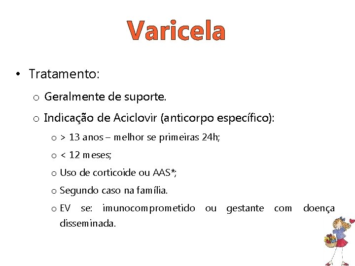 Varicela • Tratamento: o Geralmente de suporte. o Indicação de Aciclovir (anticorpo específico): o