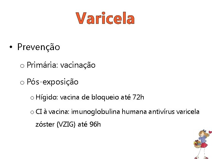 Varicela • Prevenção o Primária: vacinação o Pós-exposição o Hígido: vacina de bloqueio até