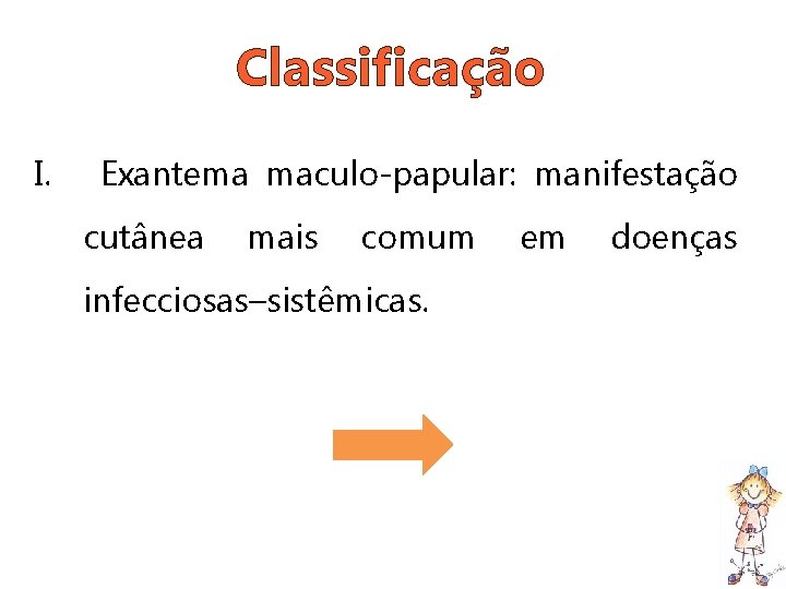 Classificação I. Exantema maculo-papular: manifestação cutânea mais comum infecciosas–sistêmicas. em doenças 