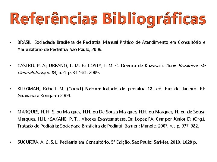 Referências Bibliográficas • BRASIL. Sociedade Brasileira de Pediatria. Manual Prático de Atendimento em Consultório