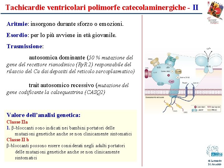 Tachicardie ventricolari polimorfe catecolaminergiche - II Aritmie: insorgono durante sforzo o emozioni. Esordio: per
