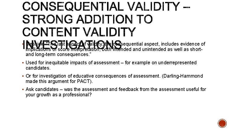 § Messick: "The last aspect of validity, the consequential aspect, includes evidence of implications