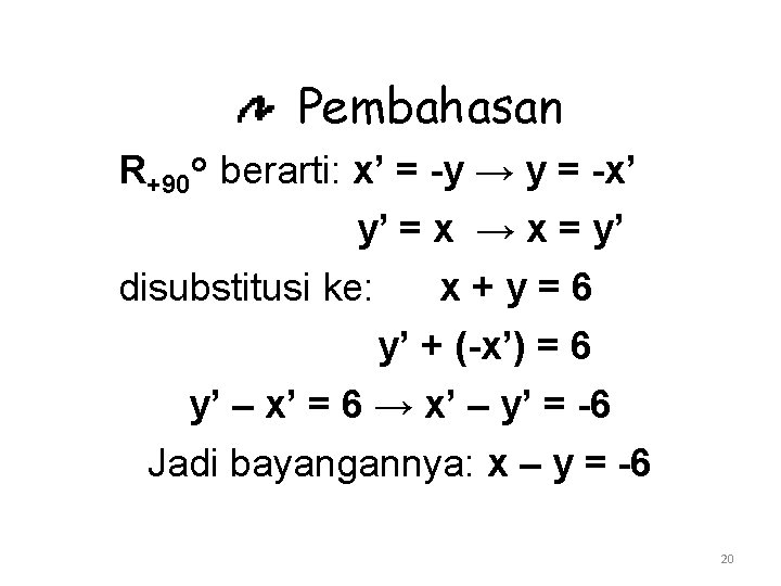 Pembahasan R+90 o berarti: x’ = -y → y = -x’ y’ = x