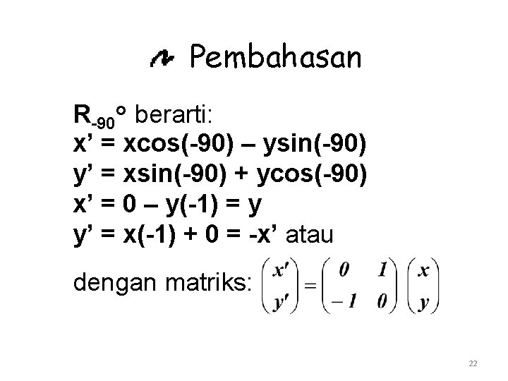 Pembahasan R-90 o berarti: x’ = xcos(-90) – ysin(-90) y’ = xsin(-90) + ycos(-90)