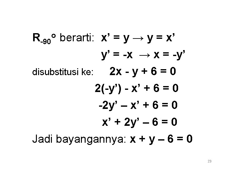 R-90 o berarti: x’ = y → y = x’ y’ = -x →