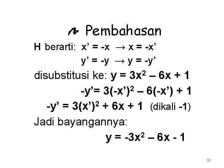 Pembahasan H berarti: x’ = -x → x = -x’ y’ = -y →