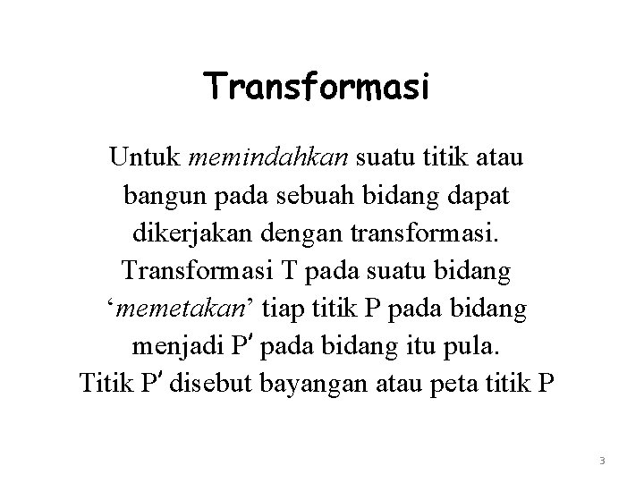 Transformasi Untuk memindahkan suatu titik atau bangun pada sebuah bidang dapat dikerjakan dengan transformasi.