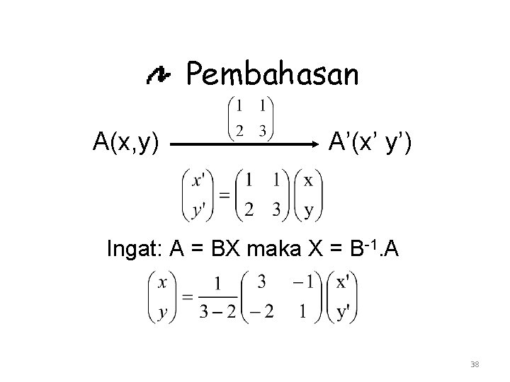 Pembahasan A(x, y) A’(x’ y’) Ingat: A = BX maka X = B-1. A