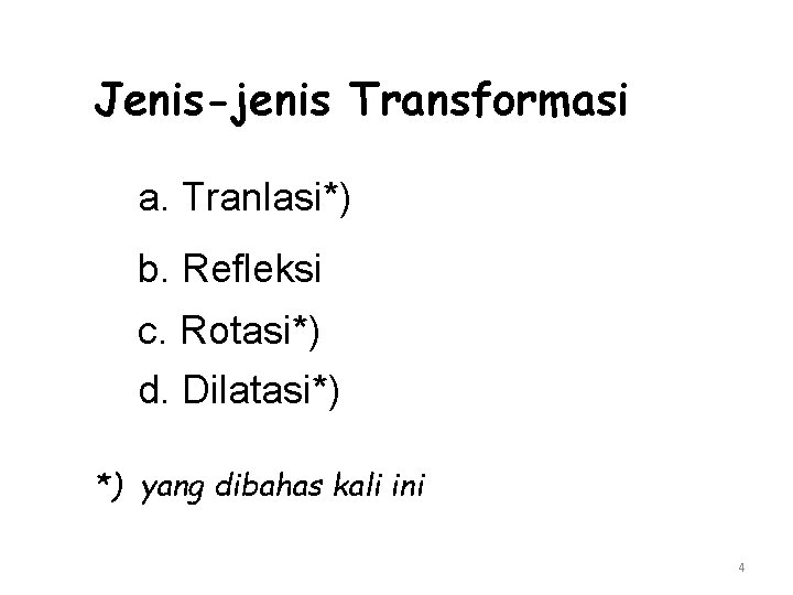 Jenis-jenis Transformasi a. Tranlasi*) b. Refleksi c. Rotasi*) d. Dilatasi*) *) yang dibahas kali