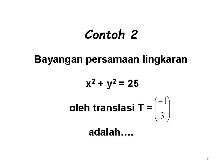 Contoh 2 Bayangan persamaan lingkaran x 2 + y 2 = 25 oleh translasi