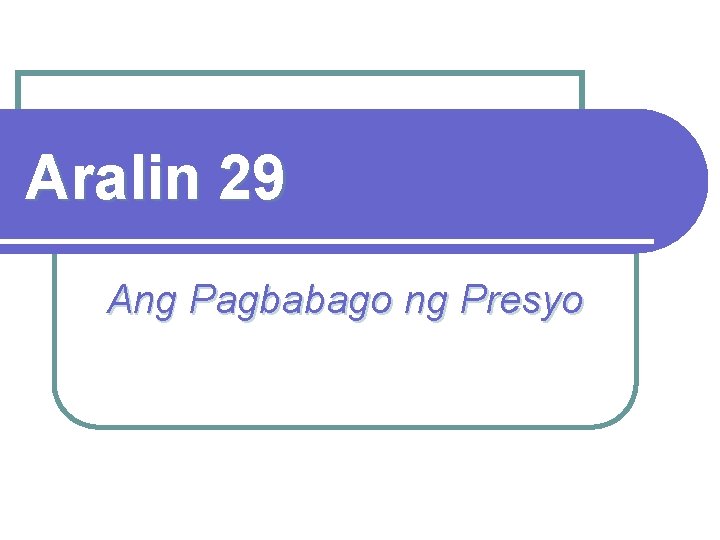 Aralin 29 Ang Pagbabago ng Presyo 