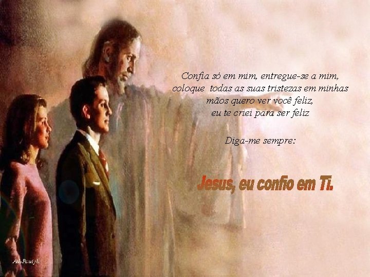 Confia só em mim, entregue-se a mim, coloque todas as suas tristezas em minhas Confia só em mim, entregue-se a mim, coloque todas as suas tristezas em minhas