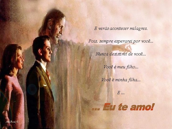E verás acontecer milagres. Pois, sempre esperarei por você. . . Nunca desistirei de E verás acontecer milagres. Pois, sempre esperarei por você. . . Nunca desistirei de
