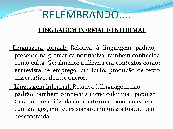 RELEMBRANDO. . LINGUAGEM FORMAL E INFORMAL +Linguagem formal: Relativa à linguagem padrão, presente na