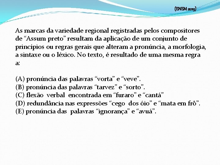 (ENEM 2015) As marcas da variedade regional registradas pelos compositores de “Assum preto” resultam