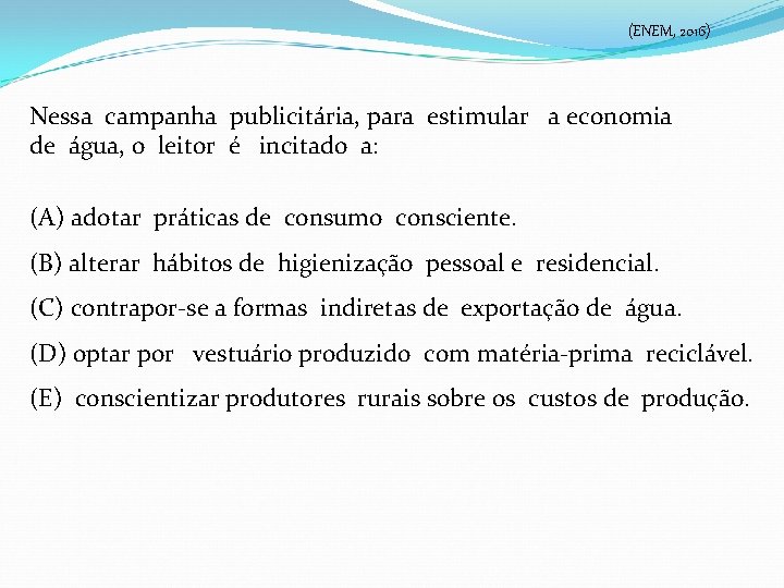 (ENEM, 2016) Nessa campanha publicitária, para estimular a economia de água, o leitor é