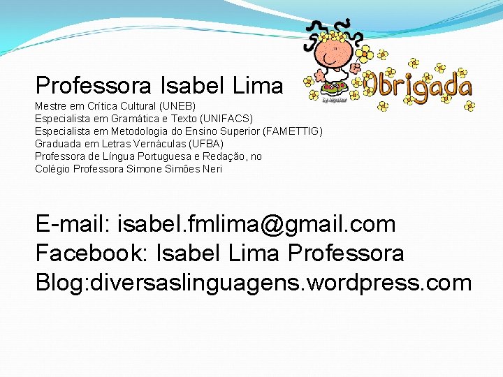 Professora Isabel Lima Mestre em Crítica Cultural (UNEB) Especialista em Gramática e Texto (UNIFACS)