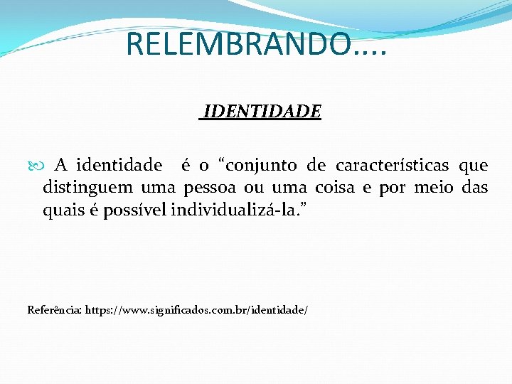 RELEMBRANDO. . IDENTIDADE A identidade é o “conjunto de características que distinguem uma pessoa