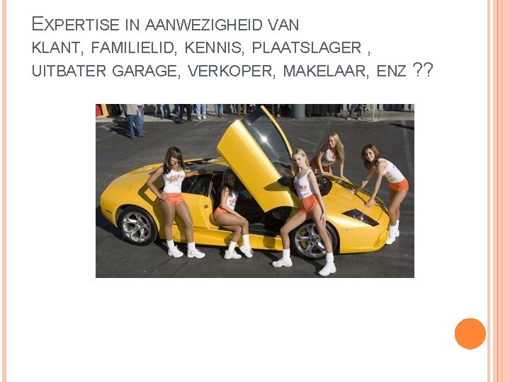 EXPERTISE IN AANWEZIGHEID VAN KLANT, FAMILIELID, KENNIS, PLAATSLAGER , UITBATER GARAGE, VERKOPER, MAKELAAR, ENZ