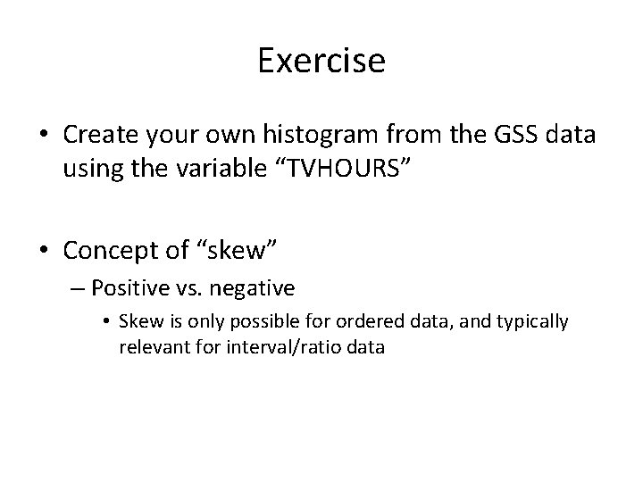 Exercise • Create your own histogram from the GSS data using the variable “TVHOURS”