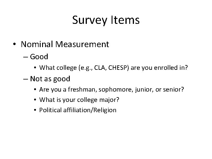 Survey Items • Nominal Measurement – Good • What college (e. g. , CLA,