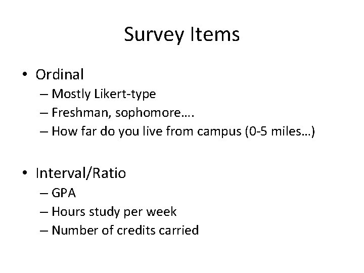 Survey Items • Ordinal – Mostly Likert-type – Freshman, sophomore…. – How far do